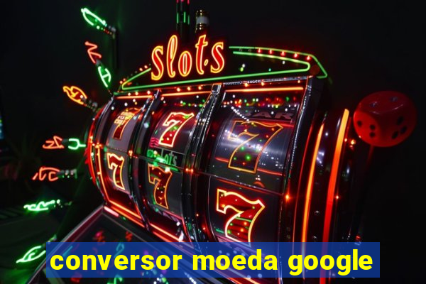 conversor moeda google